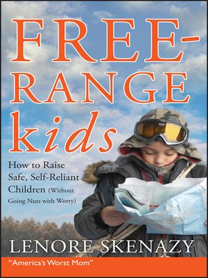Free-Range Kids, How to Raise Safe, Self-Reliant Children (Without Going Nuts with Worry) - ebook